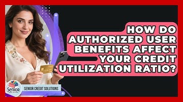 How Do Authorized User Benefits Affect Your Credit Utilization Ratio? | Senior Credit Solutions News