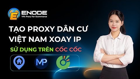 Tạo Proxy dân cư Việt Nam xoay, Proxy HTTP và sử dụng trên Cốc Cốc
