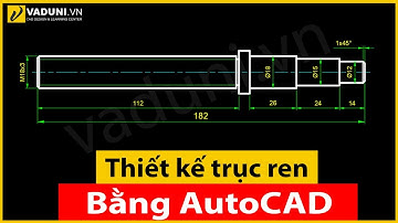 Hướng dẫn vẽ trục ren siêu nhanh bằng AutoCAD Mechanical - Học cơ khí - VADUNI