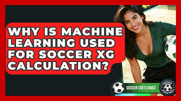 Why Is Machine Learning Used For Soccer xG Calculation? - Soccer Stats Vault