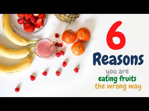 6 Reasons you are eating fruits the wrong way