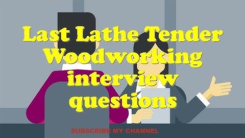Last Lathe Tender Woodworking interview questions