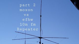 part 2 moxon vs efhw 10m FM repeater