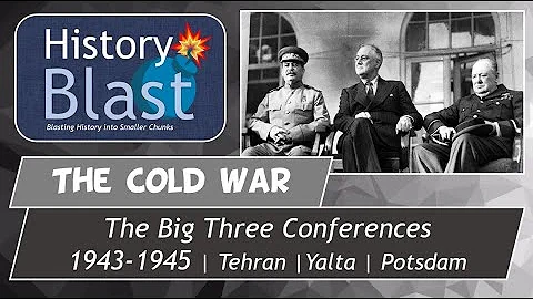 The Big Three Conferences | Tehran, Yalta, Potsdam | WW2 Ends, Cold War Begins