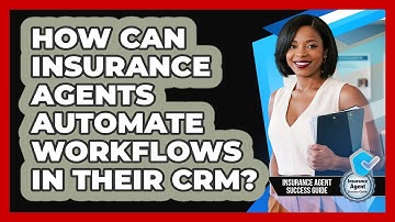 How Can Insurance Agents Automate Workflows In Their CRM? - Insurance Agent Success Guide