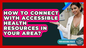 How To Connect With Accessible Health Resources In Your Area? - Your Accessible Health