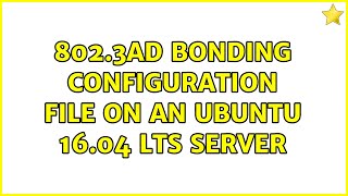 802.3ad bonding configuration file on an Ubuntu 16.04 LTS Server (4 Solutions!!)