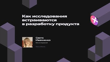 Как исследования встраиваются в разработку продукта | Светлана Ивахненко