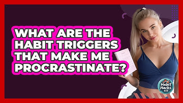 What Are The Habit Triggers That Make Me Procrastinate? - Habit Hacks Hub