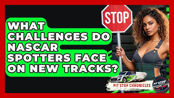 What Challenges Do NASCAR Spotters Face On New Tracks? - Pit Stop Chronicles