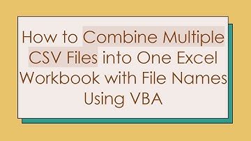 How to Combine Multiple CSV Files into One Excel Workbook with File Names Using VBA