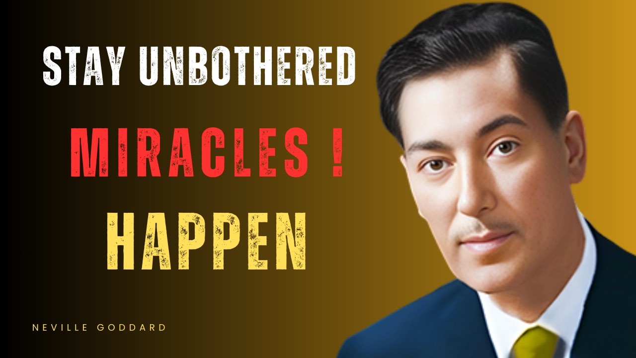 STAY UNBOTHERED-AND SEE MIRACLES HAPPEN | NEVILLE GODDARD