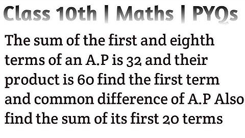 The sum of the first and eighth terms of an A.P is 32 and their product is 60 find the first term an