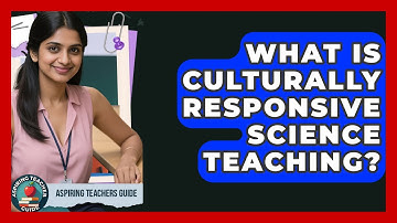 What Is Culturally Responsive Science Teaching? - Aspiring Teacher Guide