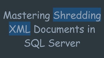 Mastering Shredding XML Documents in SQL Server