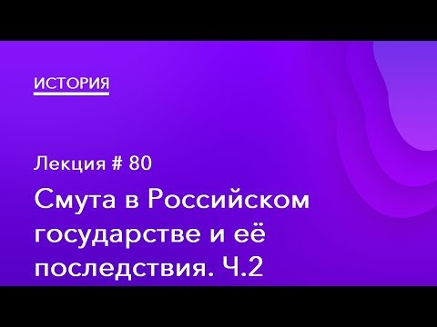 80. Смута в Российском государстве и её последствия. Часть 2