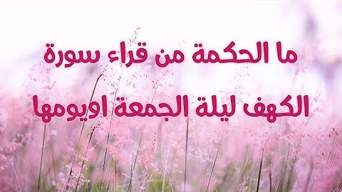ما الحكمة من قراءة سورة الكهف ليلة الجمعة اويومها  ؟؟!