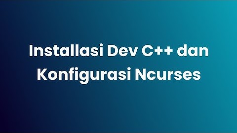 Tutorial Installasi Dev C++ dan Konfigurasi Ncurses
