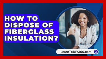 How To Dispose Of Fiberglass Insulation? - LearnToDIY360.com