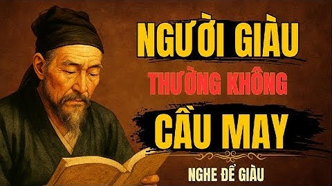 CỔ NHÂN DẠY - NGƯỜI GIÀU KHÔNG CẦU MAY | Triết Lý Sống