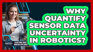 Why Quantify Sensor Data Uncertainty In Robotics?
