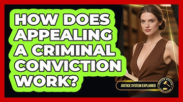 How Does Appealing A Criminal Conviction Work? - Justice System Explained