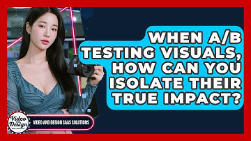 When A/B Testing Visuals, How Can You Isolate Their True Impact? - Video And Design Saas Solutions