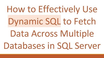 How to Effectively Use Dynamic SQL to Fetch Data Across Multiple Databases in SQL Server