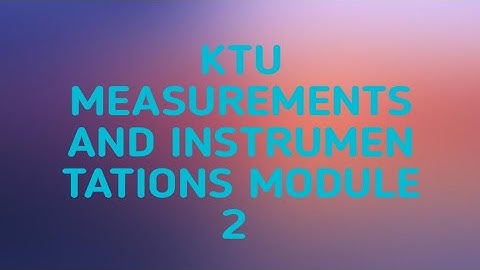 🛑🛑KTU MEASUREMENTS AND INSTRUMENTATIONS MODULE 2 PART #3