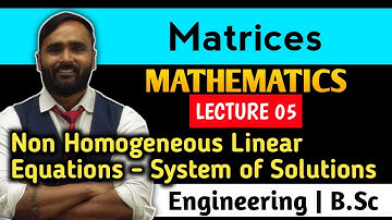 Matrices| Non - Homogenous Linear Equations - System of Solutions | Lecture 05 | MATHEMATICS
