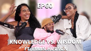 EP 60: Knowledge Vs. Wisdom Ft. Eman Hudson