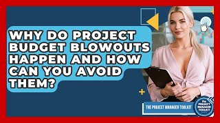 Why Do Project Budget Blowouts Happen And How Can You Avoid Them? - The Project Manager Toolkit
