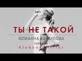 Юлианна Караулова - Ты не такой (Aleksey Miller remix)