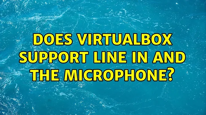 Does VirtualBox support line in and the microphone? (2 Solutions!!)