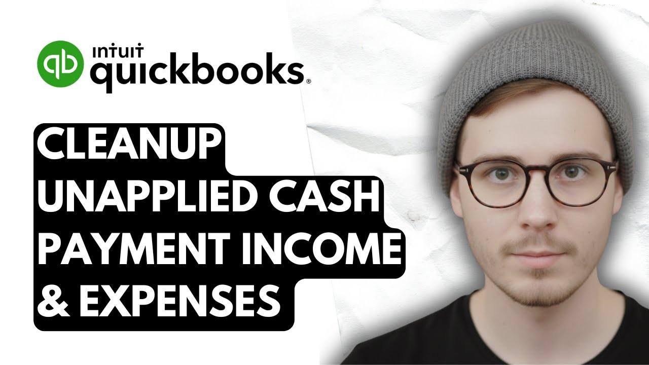 How To Cleanup Unapplied Cash Payment Income & Expenses In QuickBooks Online [2026 Guide]
