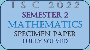 ISC Semester 2 Mathematics Specimen Paper 2022 Solved