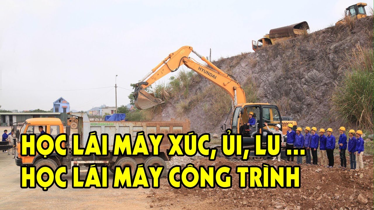 Kỹ Thuật Vận Hành Máy Xúc và Tầm Quan Trọng Của Chứng Chỉ: 6 Học lái máy xúc, máy ủi, máy lu | chứng chỉ vận hành máy xúc
