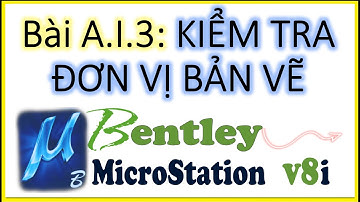 Bài A.I.3 KIỂM TRA ĐƠN VỊ BẢN VẼ (Trong Phần Mềm MICROSTATION V8i)