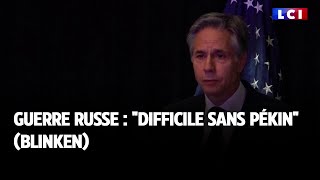 Guerre russe : "Difficile sans Pékin" (Blinken)