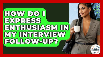 How Do I Express Enthusiasm In My Interview Follow-up? - Job Success Network