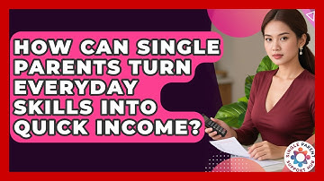 How Can Single Parents Turn Everyday Skills Into Quick Income? - Single Parent Support Hub