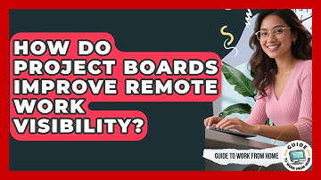 How Do Project Boards Improve Remote Work Visibility? - Guide To Work From Home