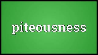 Piteousness Meaning