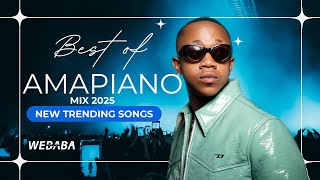BEST OF AMAPIANO MIX 2025| NEW TRENDING SONGS | DJ WEBABA
