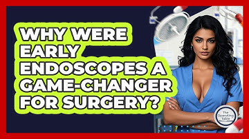Why Were Early Endoscopes A Game-changer For Surgery? - The Operating Table