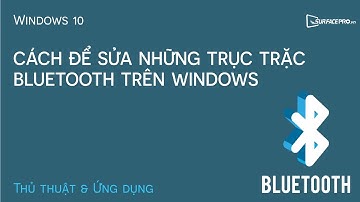 Cách sửa những trục trặc Bluetooth trên Windows