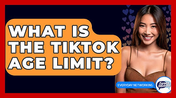 What Is The TikTok Age Limit? - Everyday-Networking