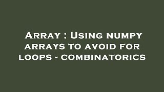 Array : Using numpy arrays to avoid for loops - combinatorics