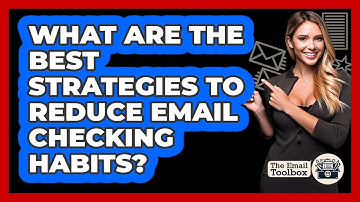 What Are The Best Strategies To Reduce Email Checking Habits? - TheEmailToolbox.com