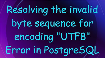 Resolving the invalid byte sequence for encoding "UTF8" Error in PostgreSQL